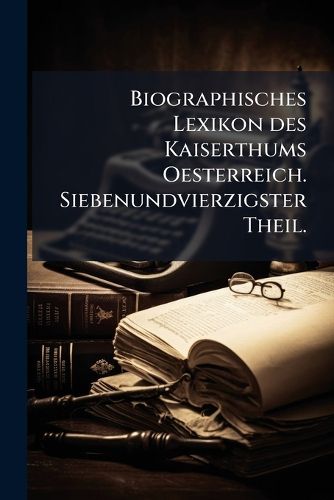 Cover image for Biographisches Lexikon Des Kaiserthums Oesterreich: Enthaltend Die Lebensskizzen Der Denkwrdigen Personen, Welche Seit 1750 in Den Sterreichischen Kronlndern Geboren Wurden Oder Darin Gelebt Und Gewirkt Haben