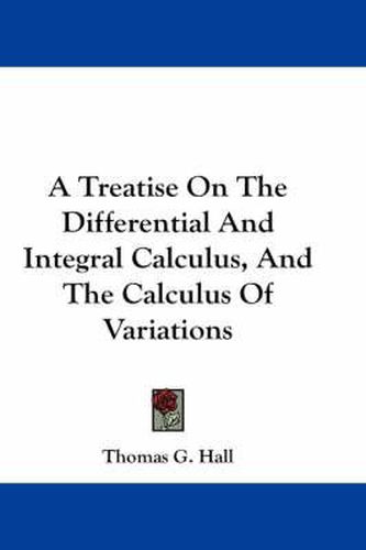 Cover image for A Treatise on the Differential and Integral Calculus, and the Calculus of Variations