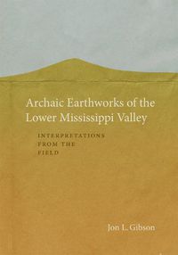 Cover image for Archaic Earthworks of the Lower Mississippi Valley: Interpretations from the Field