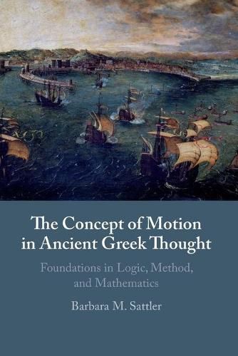 Cover image for The Concept of Motion in Ancient Greek Thought: Foundations in Logic, Method, and Mathematics