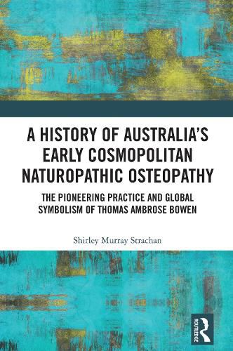 Cover image for A History of Australia's Early Cosmopolitan Naturopathic Osteopathy