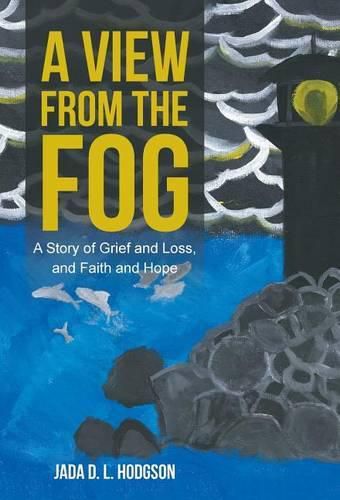 Cover image for A View from the Fog: A Story of Grief and Loss, and Faith and Hope