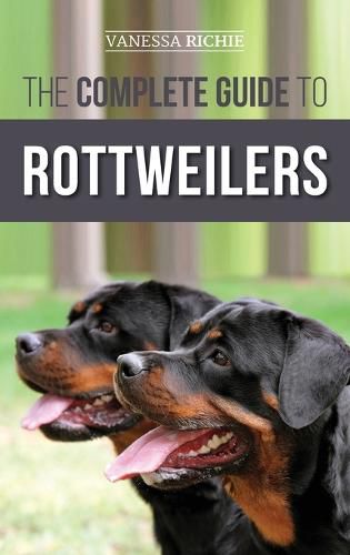 Cover image for The Complete Guide to Rottweilers: Training, Health Care, Feeding, Socializing, and Caring for your new Rottweiler Puppy