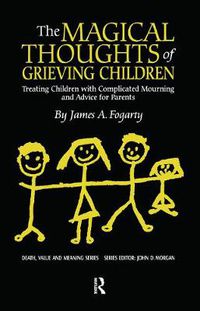 Cover image for The Magical Thoughts of Grieving Children: Treating Children with Complicated Mourning and Advice for Parents