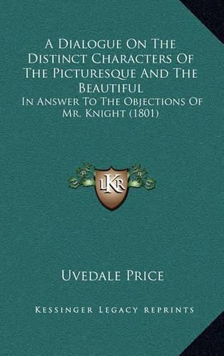 Cover image for A Dialogue on the Distinct Characters of the Picturesque and the Beautiful: In Answer to the Objections of Mr. Knight (1801)