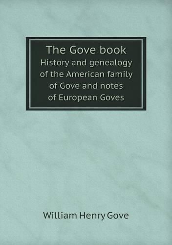 Cover image for The Gove book History and genealogy of the American family of Gove and notes of European Goves