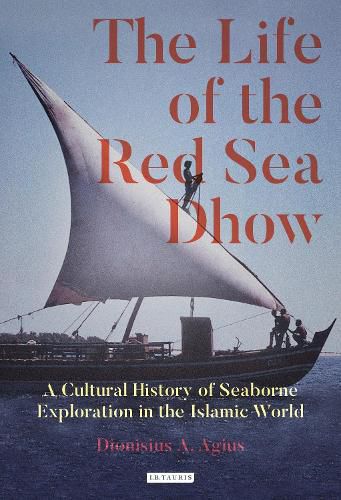 Cover image for The Life of the Red Sea Dhow: A Cultural History of Seaborne Exploration in the Islamic World