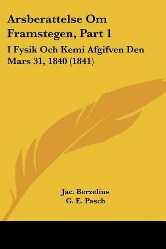 Cover image for Arsberattelse Om Framstegen, Part 1: I Fysik Och Kemi Afgifven Den Mars 31, 1840 (1841)