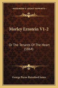 Cover image for Morley Ernstein V1-2: Or the Tenants of the Heart (1864)