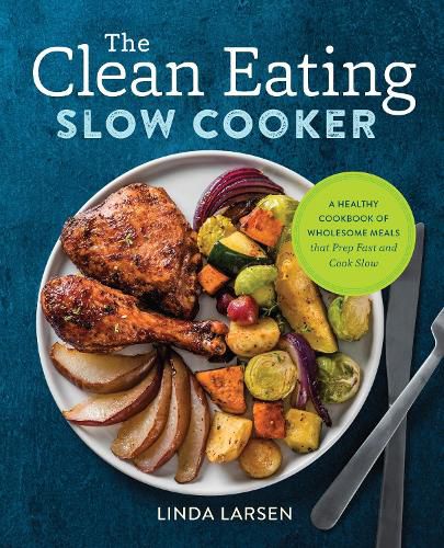 Cover image for The Clean Eating Slow Cooker: A Healthy Cookbook of Wholesome Meals That Prep Fast & Cook Slow
