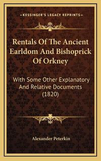 Cover image for Rentals of the Ancient Earldom and Bishoprick of Orkney: With Some Other Explanatory and Relative Documents (1820)