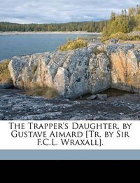 Cover image for The Trapper's Daughter, by Gustave Aimard [Tr. by Sir F.C.L. Wraxall].