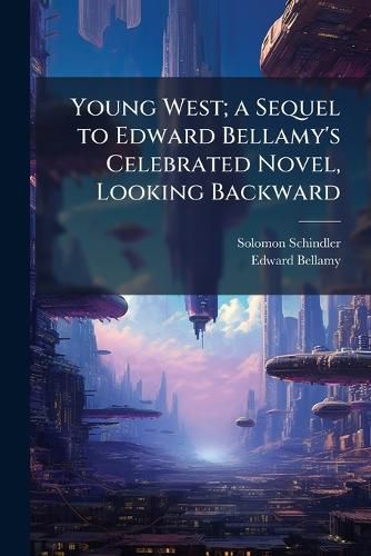 Cover image for Young West; a Sequel to Edward Bellamy's Celebrated Novel, Looking Backward
