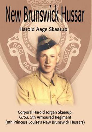 Cover image for New Brunswick Hussar: Corporal Harold Jorgen Skaarup, G753, 5th Armoured Regiment (8th Princess Louise's New Brunswick Hussars)