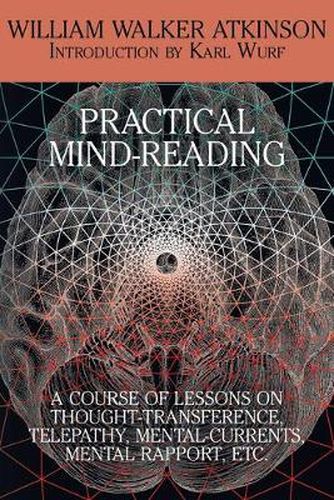 Cover image for Practical Mind-Reading: A Course of Lessons on Thought-Transference, Telepathy, Mental-Currents, Mental Rapport, Etc.