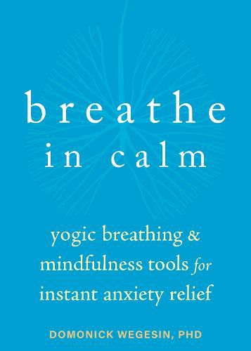 Cover image for Breathe In Calm: Yogic Breathing and Mindfulness Tools for Instant Anxiety Relief