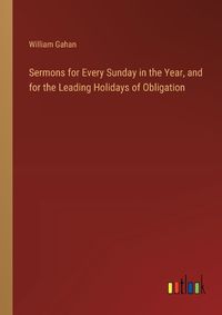 Cover image for Sermons for Every Sunday in the Year, and for the Leading Holidays of Obligation