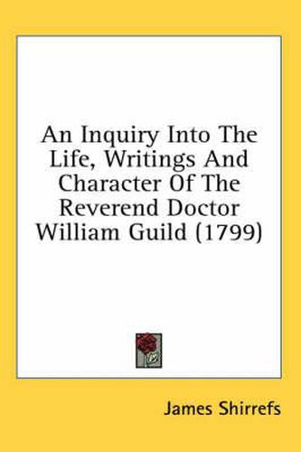 Cover image for An Inquiry Into the Life, Writings and Character of the Reverend Doctor William Guild (1799)