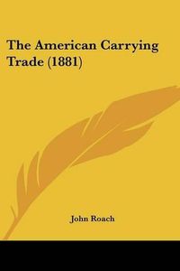 Cover image for The American Carrying Trade (1881)