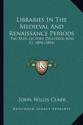 Libraries in the Medieval and Renaissance Periods: The Rede Lecture Delivered June 13, 1894 (1894)