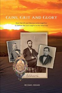 Cover image for Guns, Grit, and Glory: How the US and Mexico came together to defeat the last Empire in the Americas