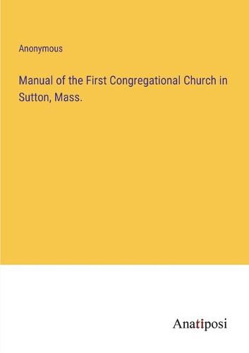 Cover image for Manual of the First Congregational Church in Sutton, Mass.