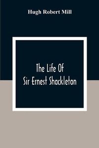Cover image for The Life Of Sir Ernest Shackleton