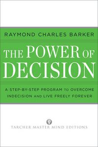 Cover image for The Power of Decision: A Step-by-Step Program to Overcome Indecision and Live Without Failure Forever