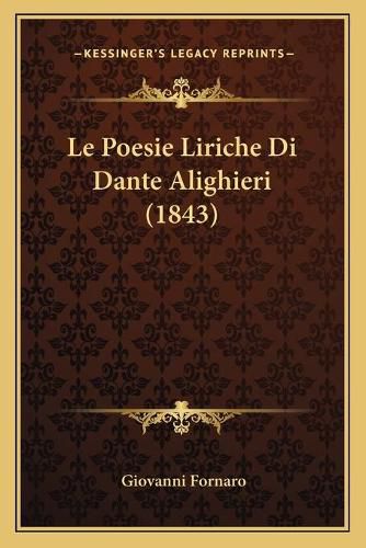 Cover image for Le Poesie Liriche Di Dante Alighieri (1843)