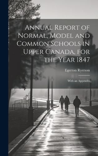 Cover image for Annual Report of Normal, Model and Common Schools in Upper Canada, for the Year 1847