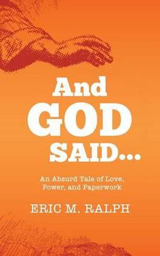 Cover image for And God Said...: An Absurd Tale of Love, Power, and Paperwork