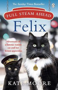 Cover image for Full Steam Ahead, Felix: Adventures of a famous station cat and her kitten apprentice
