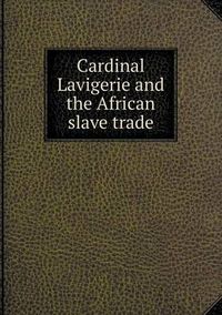 Cover image for Cardinal Lavigerie and the African slave trade