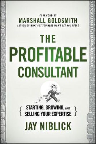 Cover image for The Profitable Consultant: Starting, Growing, and Selling Your Expertise