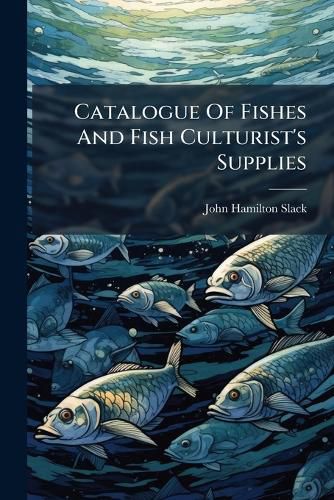 Cover image for Catalogue Of Fishes And Fish Culturist's Supplies