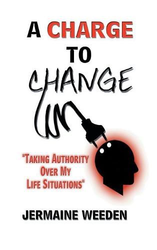 Cover image for A Charge to Change: Taking Authority over My Life Situations