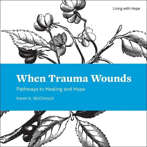 Cover image for When Trauma Wounds: Pathways to Healing and Hope