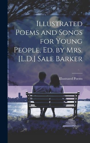 Cover image for Illustrated Poems and Songs for Young People, Ed. by Mrs. [L.D.] Sale Barker
