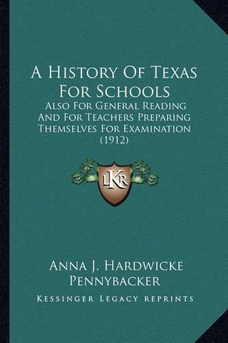 Cover image for A History of Texas for Schools: Also for General Reading and for Teachers Preparing Themselves for Examination (1912)