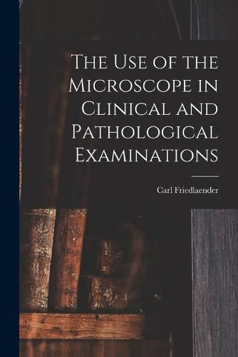 The Use of the Microscope in Clinical and Pathological Examinations