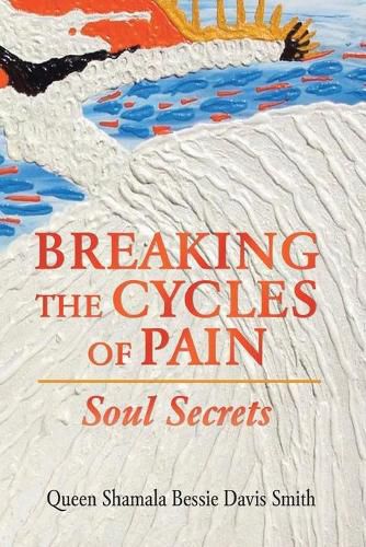 Cover image for Breaking the Cycles of Pain: Soul Secrets