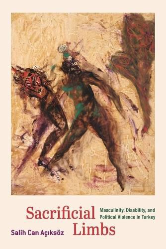 Cover image for Sacrificial Limbs: Masculinity, Disability, and Political Violence in Turkey