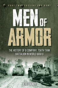 Cover image for Men of Armor: the History of B Company, 756th Tank Battalion in World War II: Part 2: Cassino and Rome