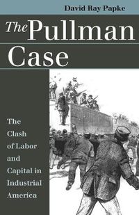 Cover image for The Pullman Case: Clash of Labor and Capital in Industrial America