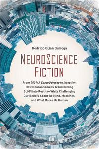 Cover image for NeuroScience Fiction: How Neuroscience Is Transforming Sci-Fi into Reality-While Challenging Our Belie fs About the Mind, Machines, and What Makes us Human