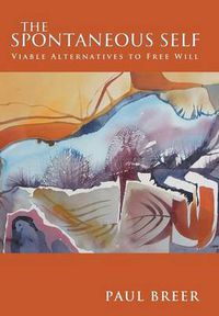 Cover image for The Spontaneous Self: Viable Alternatives to Free Will