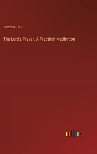 The Lord's Prayer. A Practical Meditation