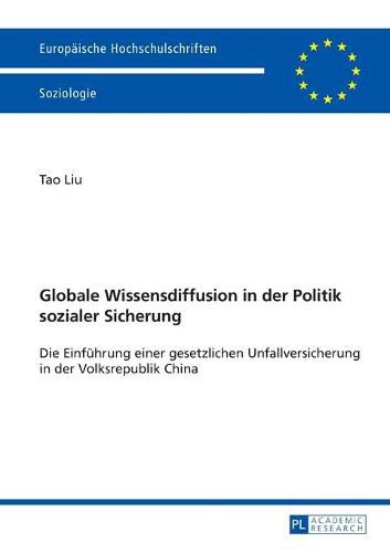 Cover image for Globale Wissensdiffusion in Der Politik Sozialer Sicherung: Die Einfuehrung Einer Gesetzlichen Unfallversicherung in Der Volksrepublik China