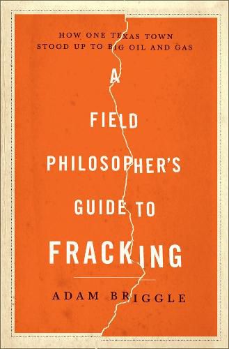 Cover image for A Field Philosopher's Guide to Fracking: How One Texas Town Stood Up to Big Oil and Gas