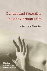 Cover image for Gender and Sexuality in East German Film: Intimacy and Alienation